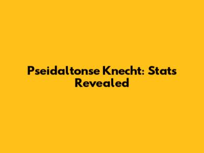 Pseidaltonse Knecht: Stats Revealed
