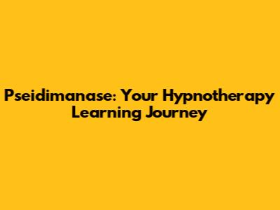 Pseidimanase: Your Hypnotherapy Learning Journey