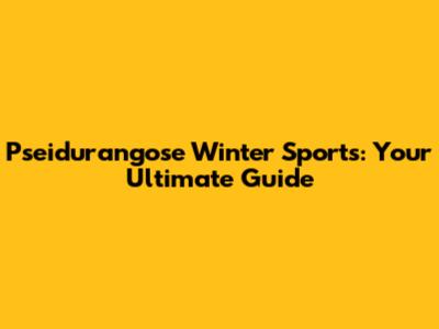 Pseidurangose Winter Sports: Your Ultimate Guide