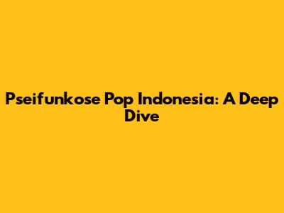 Pseifunkose Pop Indonesia: A Deep Dive
