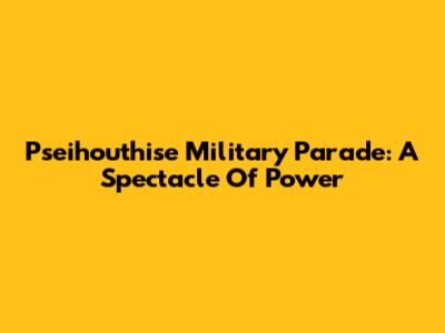 Pseihouthise Military Parade: A Spectacle Of Power