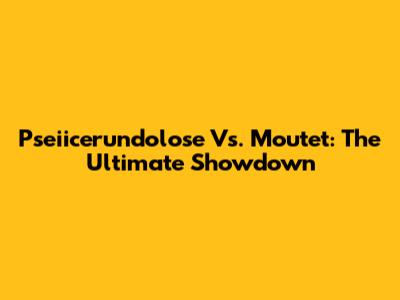 Pseiicerundolose Vs. Moutet: The Ultimate Showdown