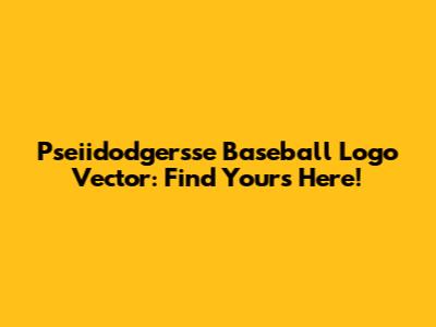 Pseiidodgersse Baseball Logo Vector: Find Yours Here!