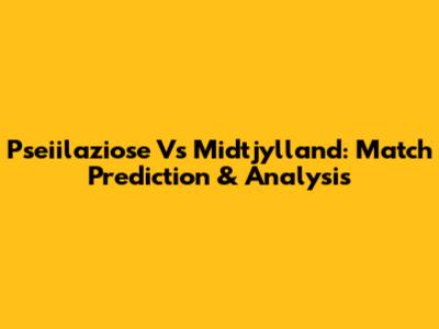 Pseiilaziose Vs Midtjylland: Match Prediction & Analysis