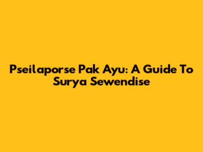 Pseilaporse Pak Ayu: A Guide To Surya Sewendise