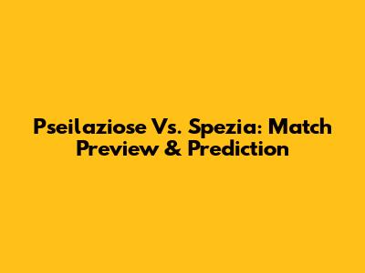 Pseilaziose Vs. Spezia: Match Preview & Prediction