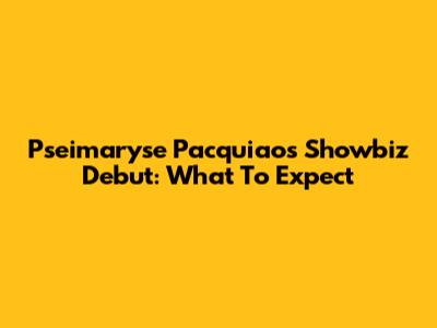 Pseimaryse Pacquiao's Showbiz Debut: What To Expect