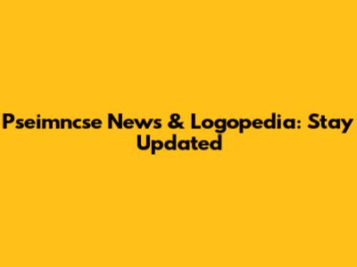 Pseimncse News & Logopedia: Stay Updated