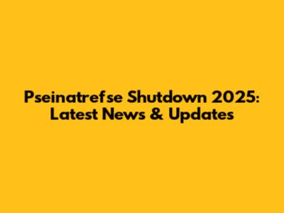 Pseinatrefse Shutdown 2025: Latest News & Updates