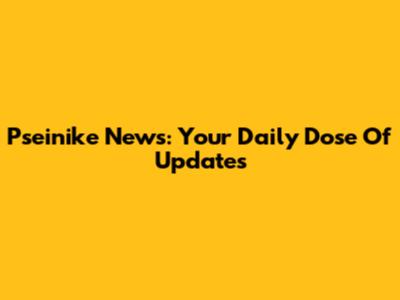 Pseinike News: Your Daily Dose Of Updates