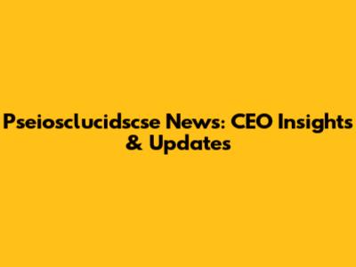Pseiosclucidscse News: CEO Insights & Updates