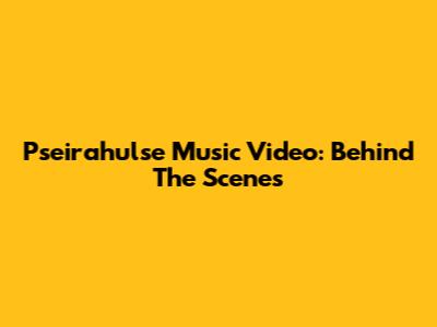Pseirahulse Music Video: Behind The Scenes