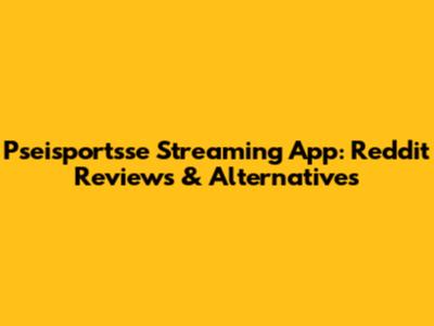 Pseisportsse Streaming App: Reddit Reviews & Alternatives