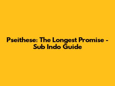Pseithese: The Longest Promise - Sub Indo Guide