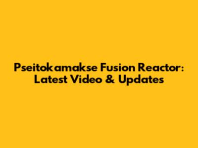 Pseitokamakse Fusion Reactor: Latest Video & Updates