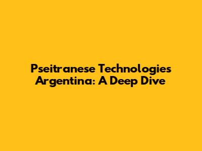 Pseitranese Technologies Argentina: A Deep Dive