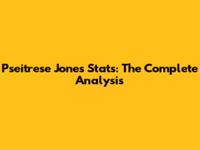 Pseitrese Jones Stats: The Complete Analysis