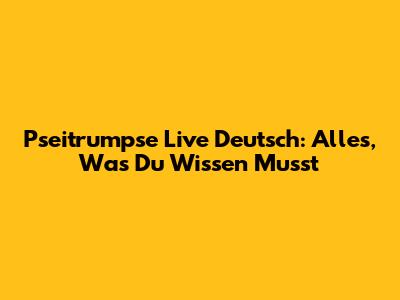 Pseitrumpse Live Deutsch: Alles, Was Du Wissen Musst