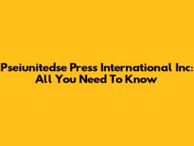 Pseiunitedse Press International Inc: All You Need To Know