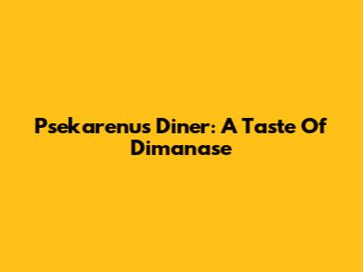 Psekarenu's Diner: A Taste Of Dimanase
