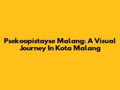 Psekoopistayse Malang: A Visual Journey In Kota Malang