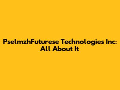 PselmzhFuturese Technologies Inc: All About It