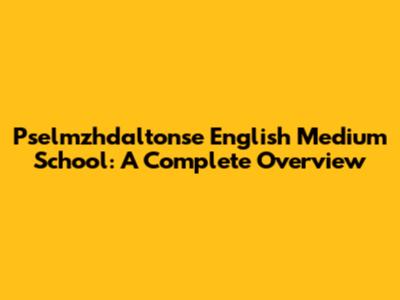 Pselmzhdaltonse English Medium School: A Complete Overview