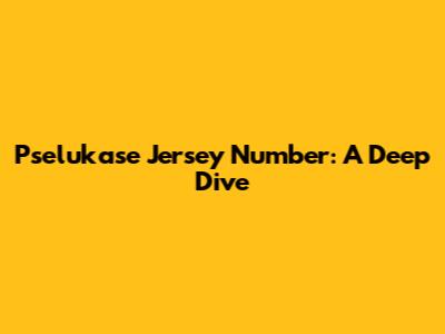 Pselukase Jersey Number: A Deep Dive