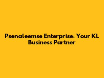 Psenaleemse Enterprise: Your KL Business Partner