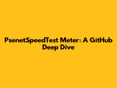 PsenetSpeedTest Meter: A GitHub Deep Dive