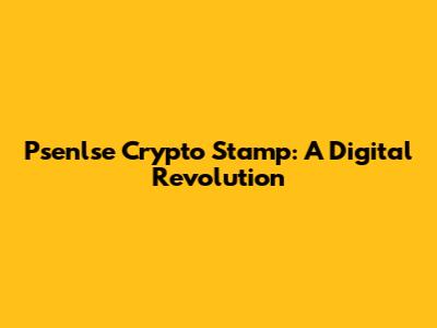 Psenlse Crypto Stamp: A Digital Revolution
