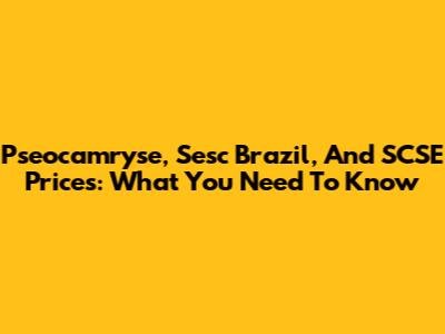 Pseocamryse, Sesc Brazil, And SCSE Prices: What You Need To Know