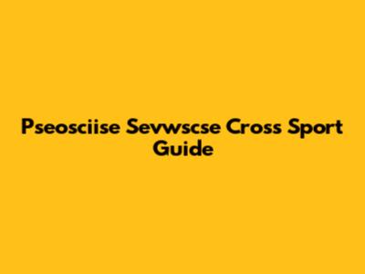 Pseosciise Sevwscse Cross Sport Guide