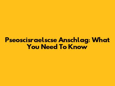 Pseoscisraelscse Anschlag: What You Need To Know
