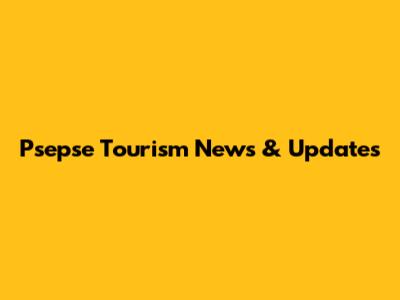 Psepse Tourism News & Updates