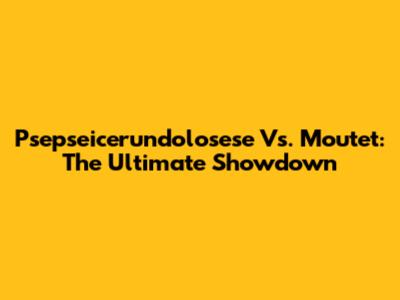 Psepseicerundolosese Vs. Moutet: The Ultimate Showdown