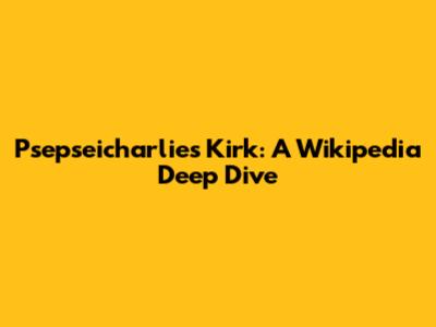Psepseicharlies Kirk: A Wikipedia Deep Dive