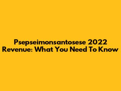 Psepseimonsantosese 2022 Revenue: What You Need To Know