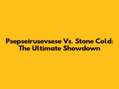 Psepseirusevsese Vs. Stone Cold: The Ultimate Showdown