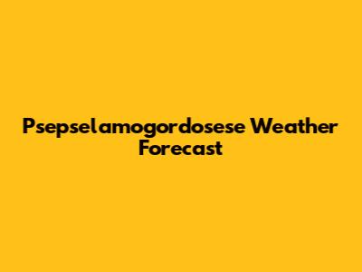 Psepselamogordosese Weather Forecast