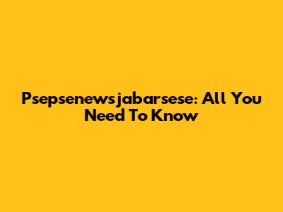 Psepsenewsjabarsese: All You Need To Know