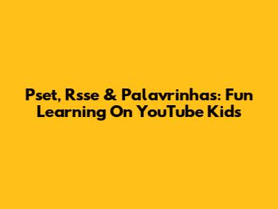 Pset, Rsse & Palavrinhas: Fun Learning On YouTube Kids