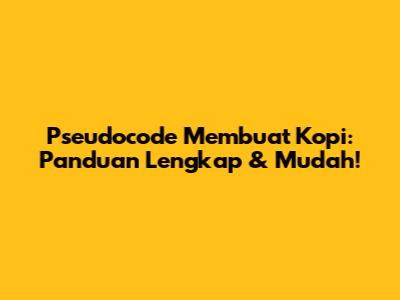 Pseudocode Membuat Kopi: Panduan Lengkap & Mudah!