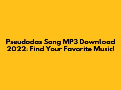 Pseudodas Song MP3 Download 2022: Find Your Favorite Music!