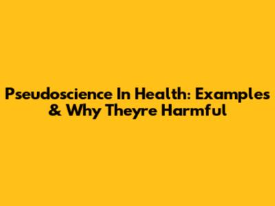 Pseudoscience In Health: Examples & Why They're Harmful