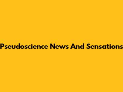 Pseudoscience News And Sensations