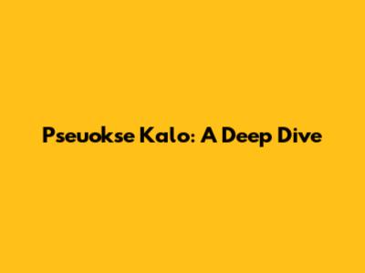 Pseuokse Kalo: A Deep Dive
