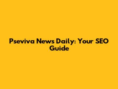 Pseviva News Daily: Your SEO Guide