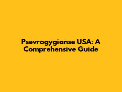 Psevrogygianse USA: A Comprehensive Guide