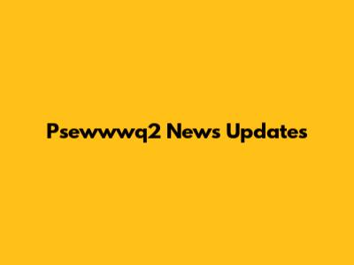 Psewwwq2 News Updates